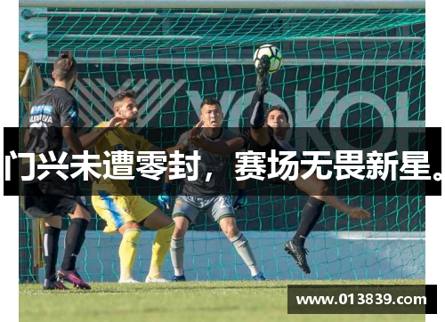 门兴未遭零封，赛场无畏新星。